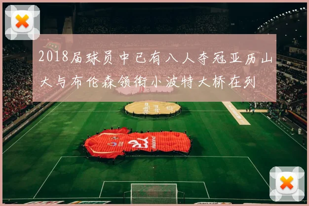 2018届球员中已有八人夺冠亚历山大与布伦森领衔小波特大桥在列